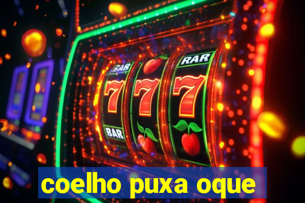 coelho puxa oque